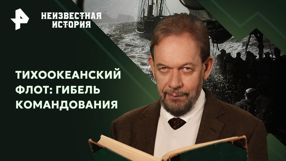 Неизвестная история — Тихоокеанский флот: гибель командования (16.02.2025)