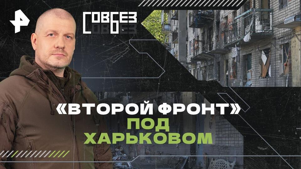 СОВБЕЗ — «Второй фронт» под Харьковом (18.05.2024)