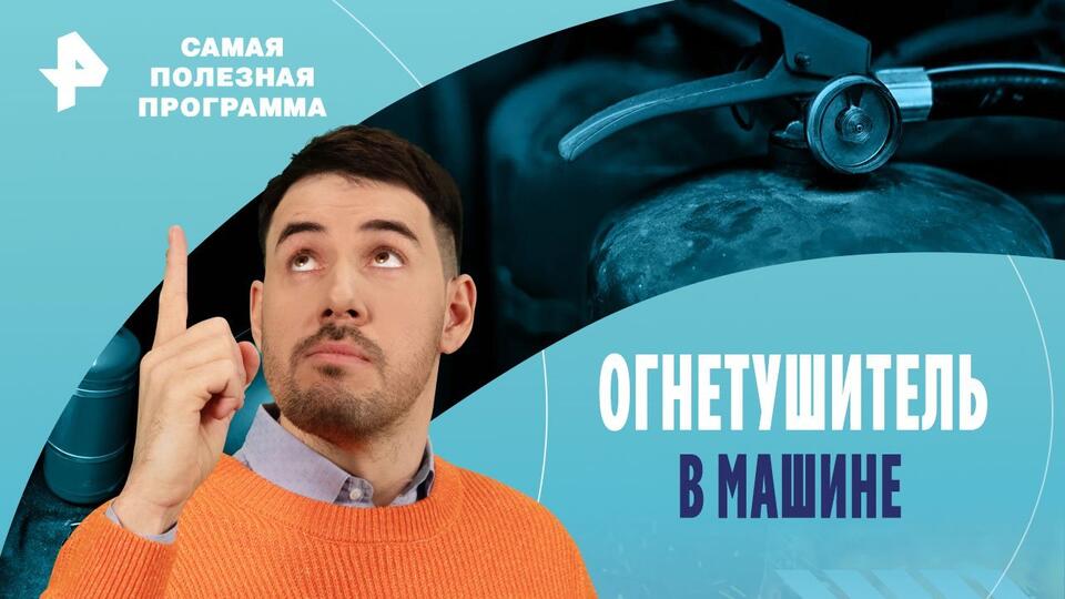 Самая полезная программа — Огнетушитель в машине (18.05.2024)