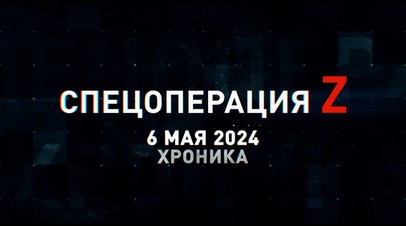 Спецоперация Z: хроника главных военных событий 6 мая