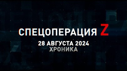 Спецоперация Z: хроника главных военных событий 28 августа