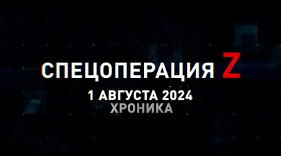 Спецоперация Z: хроника главных военных событий 1 августа