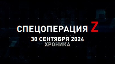 Спецоперация Z: хроника главных военных событий 30 сентября