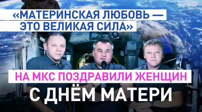 «Вы — наша неразрывная связь с домом»: космонавты с орбиты МКС поздравили женщин с Днём матери