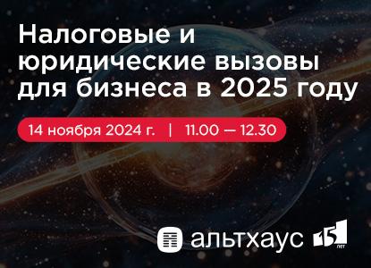 Вебинар от Альтхаус: «Налоговые и юридические вызовы для бизнеса в 2025 году»